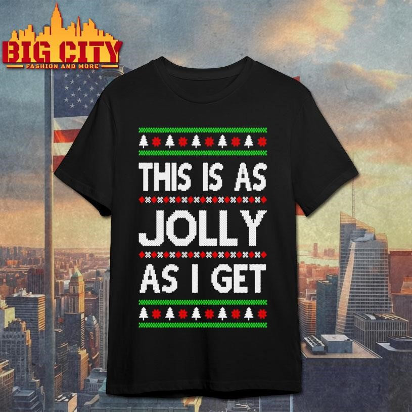 This Is As Jolly As I Get Ugly Christmas Shirt