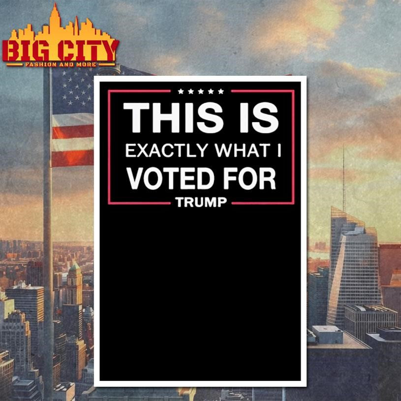 This Is Exactly What I Voted For Trump Shirt
