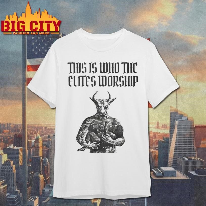 This Is Who The Elites Worship Shirt