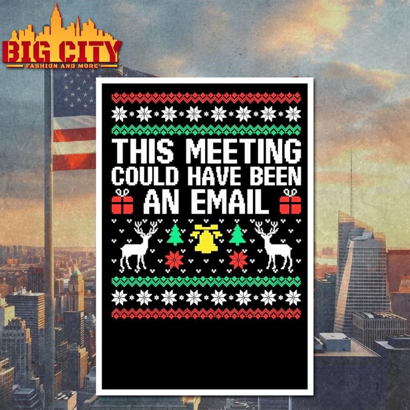 This Meeting Could Have Been An Email Ugly Xmas Shirt