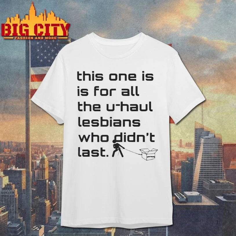 This One Is For All The U-haul Lesbians Who Didn’t Last shirt