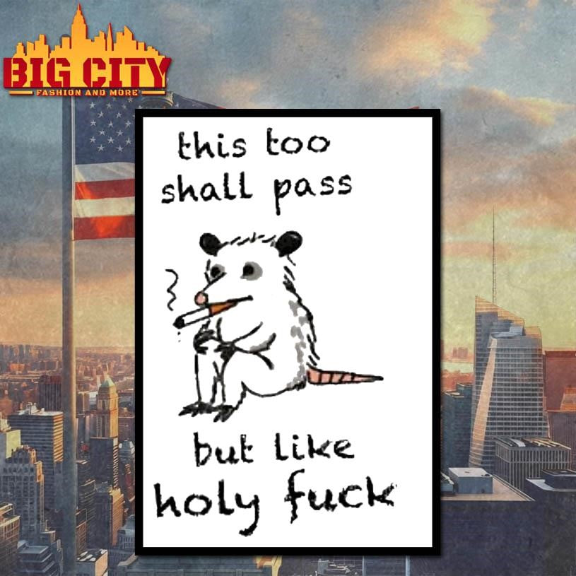 This Shall Pass But Like Holy Fuck Opossum Shirt