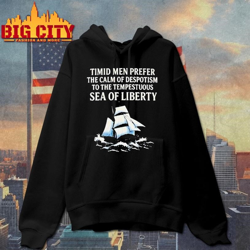 Timid Men Prefer The Calm Of Despotism To The Tempestuous Sea Of Liberty Shirt