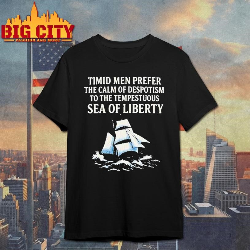 Timid Men Prefer The Calm Of Despotism To The Tempestuous Sea Of Liberty Shirt
