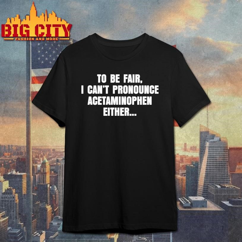 To Be Fair I Can’t Pronounce Shirt