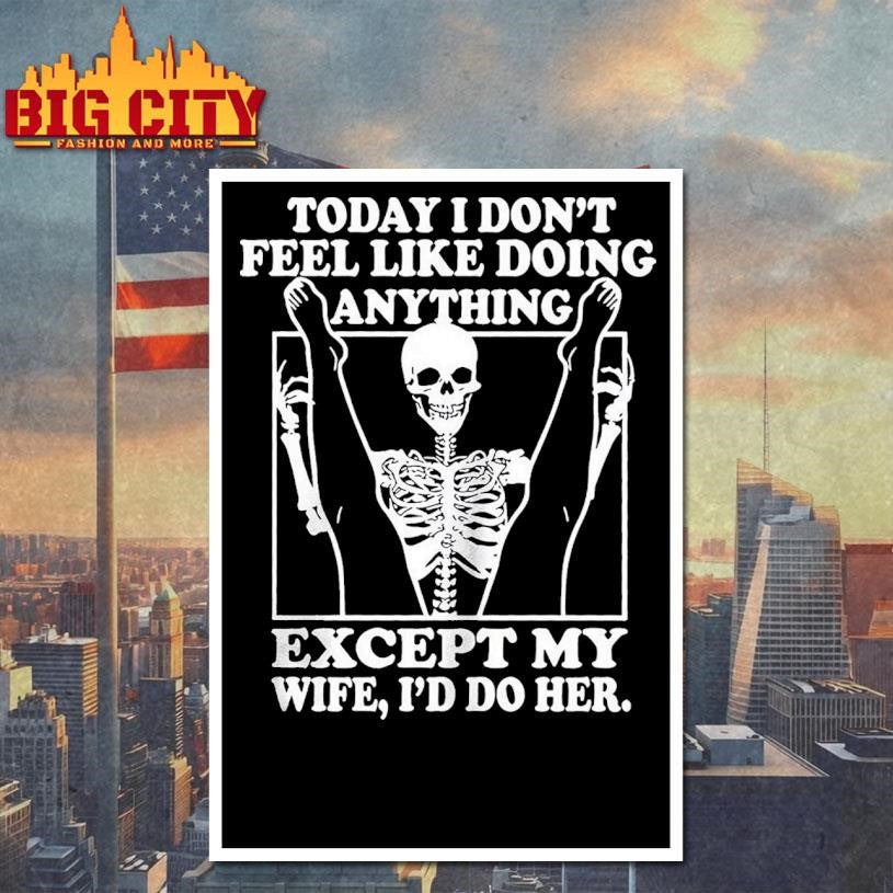 Today I Don’t Feel Like Doing Anything Except My Wife I’ll Do Her 2025 Shirt