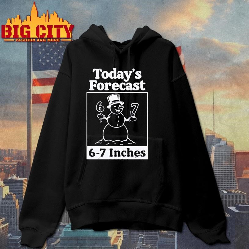 Today’s Forecast 6-7 Inches Shirt