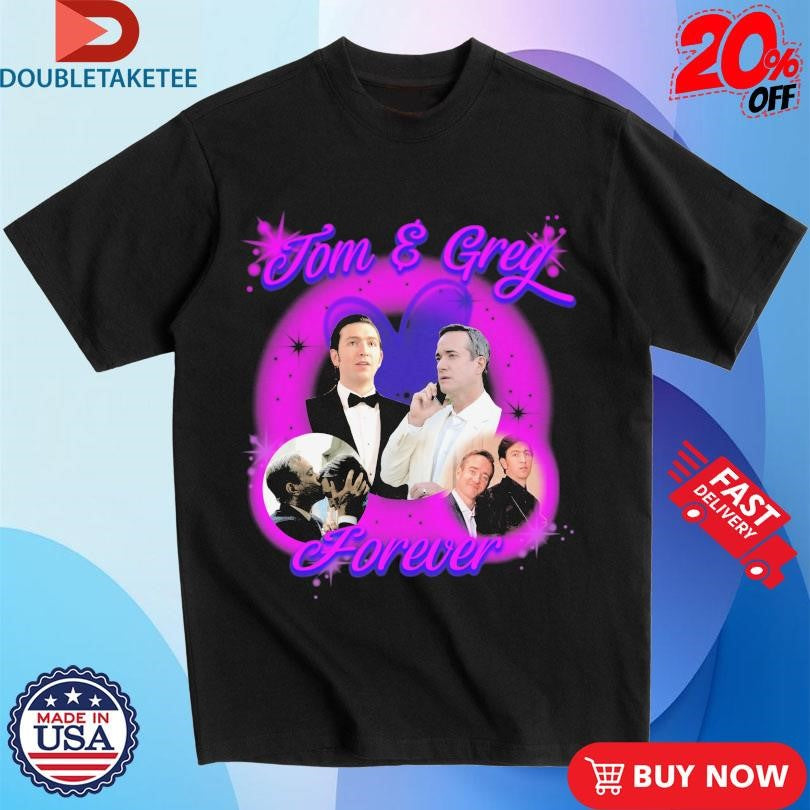 Tom And Greg Forever T-shirts