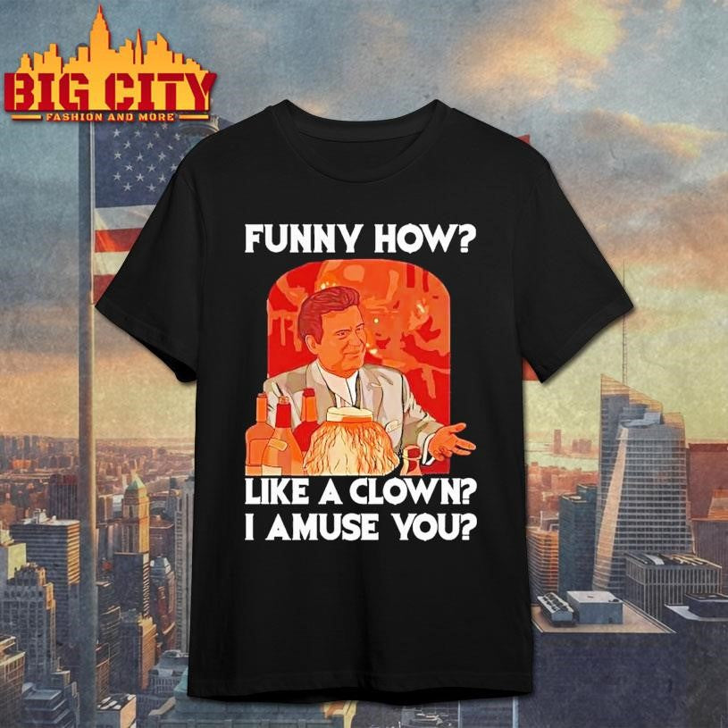 Tommy Devito Goodfellas Funny How Like A Clown I Amuse You Shirt