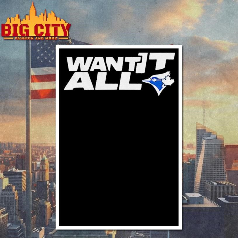 Toronto Blue Jays Want It All 2025 World Series Baseball Championship 2025 Shirt