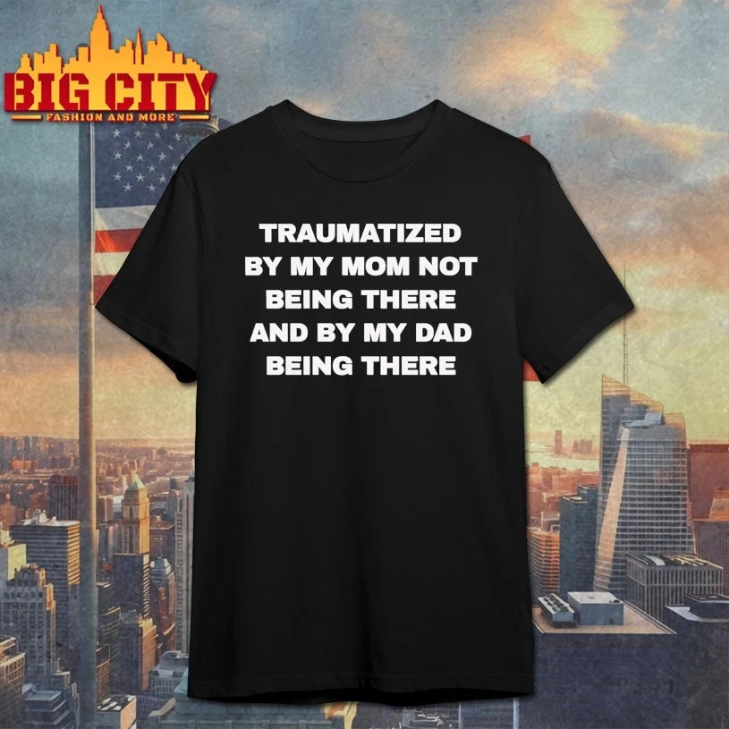 Traumatized By My Dad Not Being There shirt