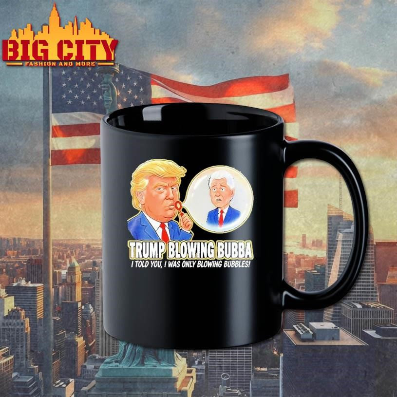 Trump Blowing Bubba I Told You I Was Only Blowing Bubbles Shirt