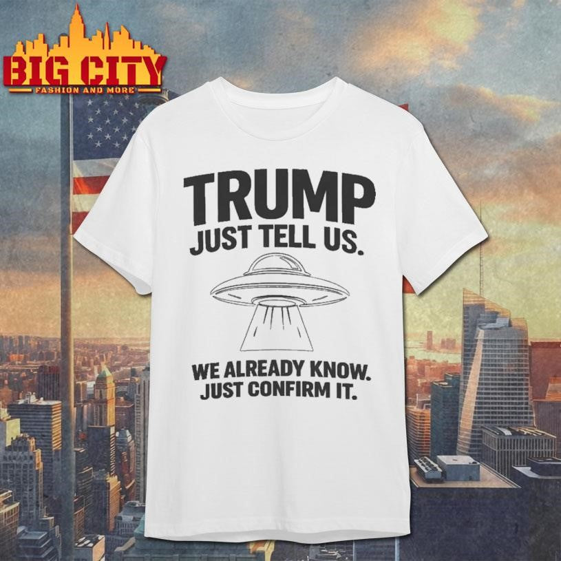 Trump Just Tell Us UFO Shirt