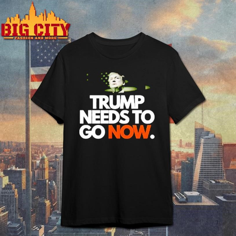Trump Needs To Go Now Shirt