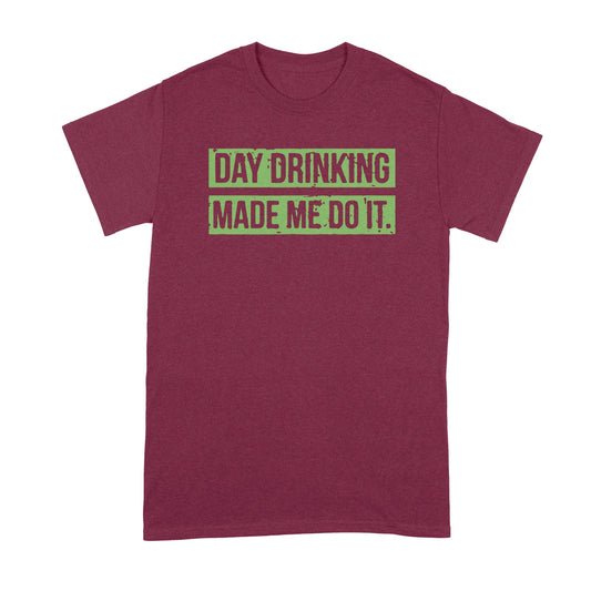 Day Drinking Made Me Do It Shirt Day Drinking Shirt St Patricks Day Drinking Shirt