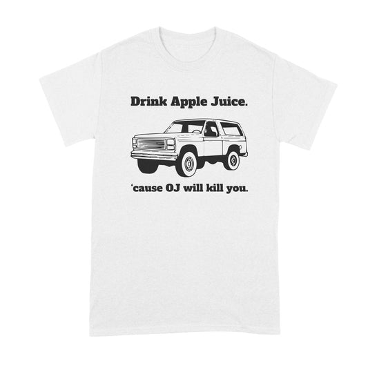 Drink Apple Juice Because Oj Will Kill You Shirt