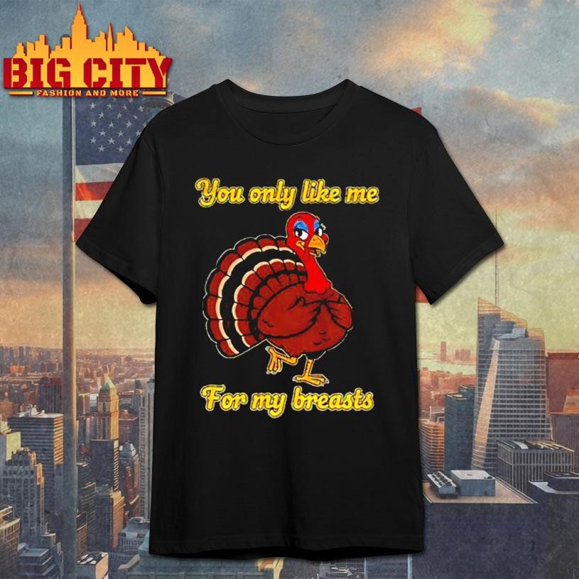 Turkey you only like me for my breasts cartoon shirt