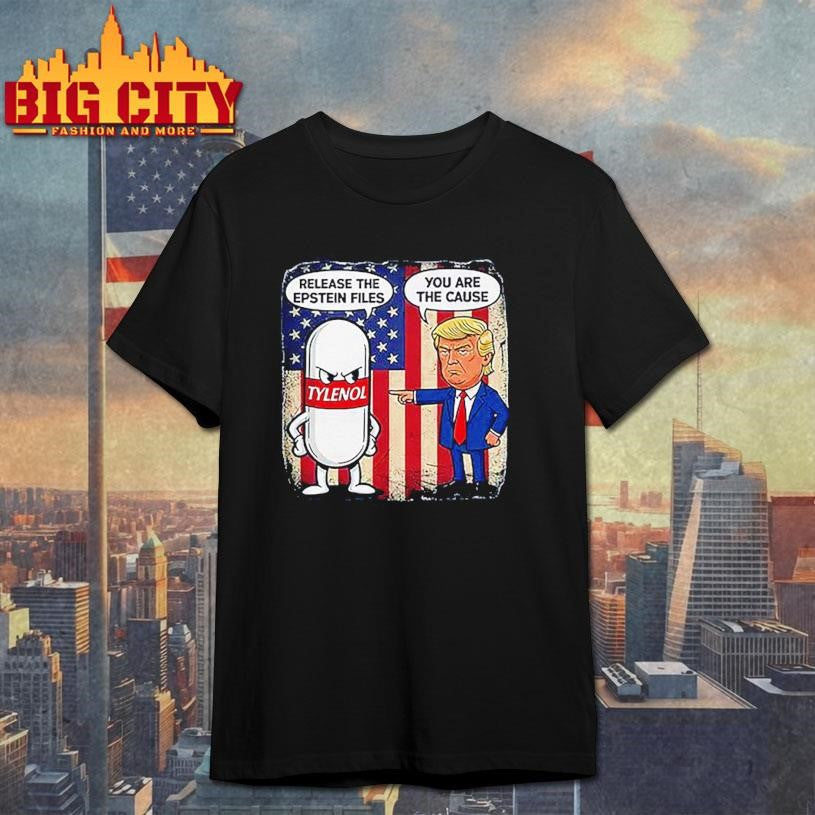 Tylenol Release The Epstein Files You Are The Cause Trump Shirt