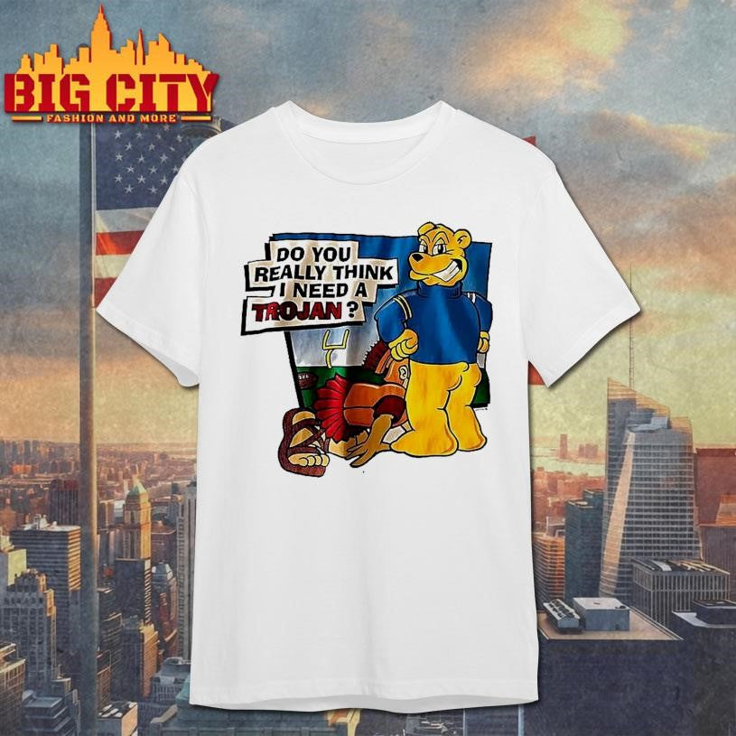 Ucla Do You Really Think I Need A Trojan Shirt