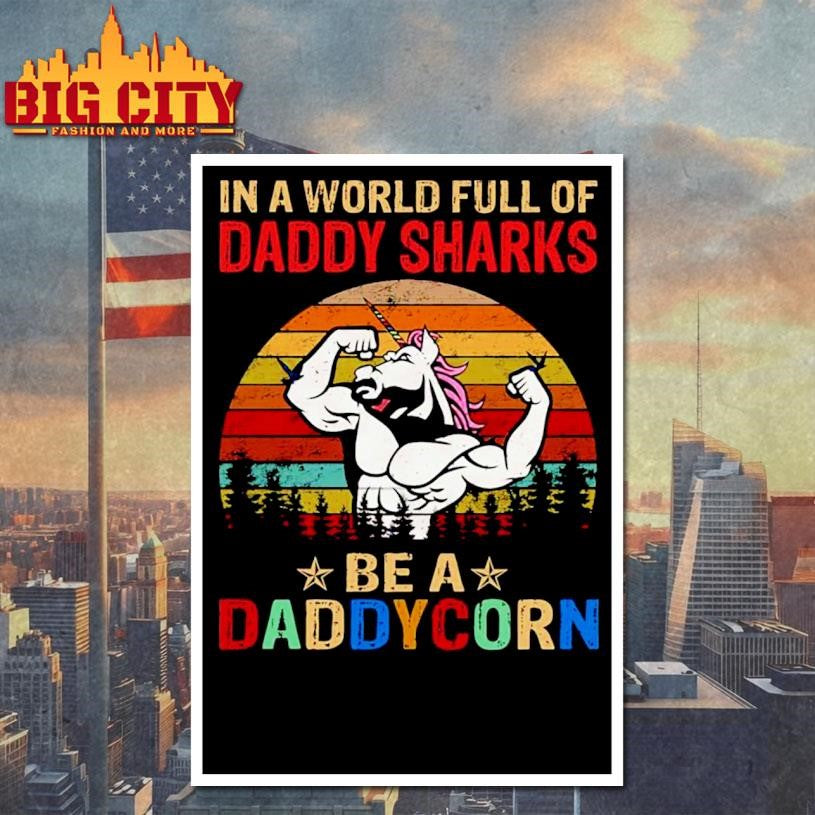 Unicorn In A World Full Of Daddy Sharks Be A Daddycorn Shirt