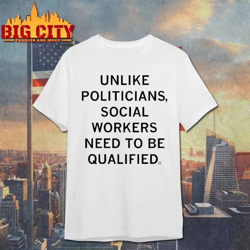Unlike politicians Social Workers Need To Be Qualified shirt