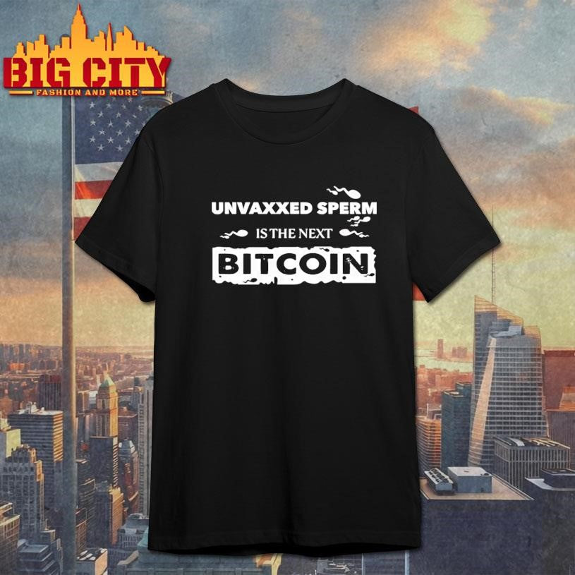 Unvaxxed Sperm Is The Next Bitcoin Shirt Funny Anti Vaccine Shirt