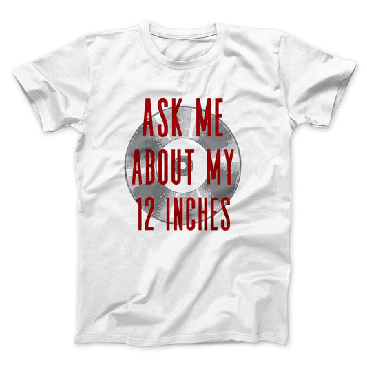 Ask Me About My 12 Inches Men/Unisex T-Shirt