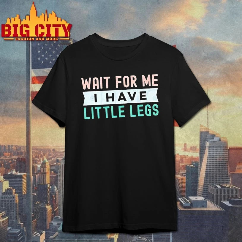 Wait For Me I Have Little Legs Shirt