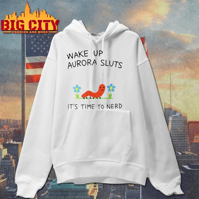 Wake Up Aurora Sluts Its Time To Nerd Shirt