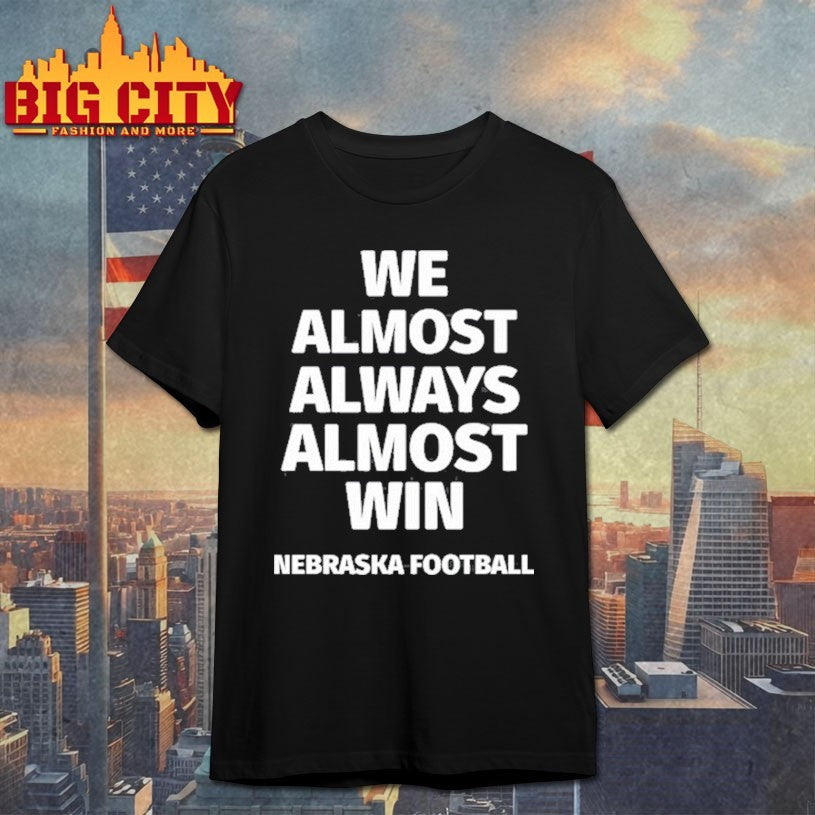 We Almost Always Almost Win Nebraska Football T Shirt