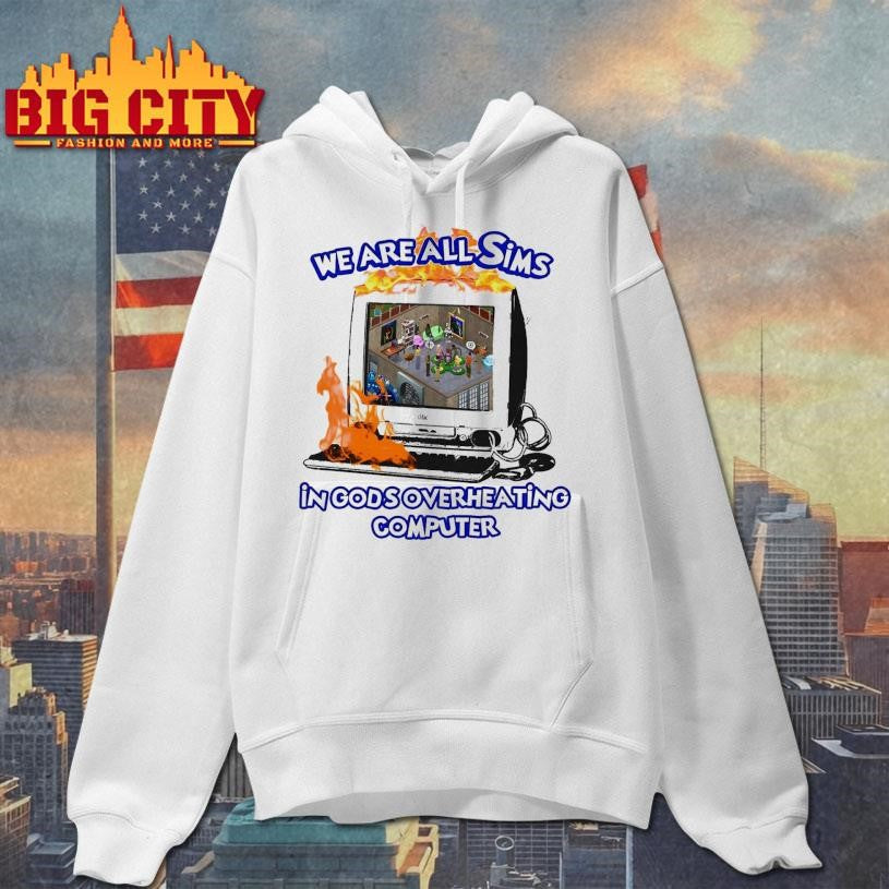 We Are All Sims In God’s Overheating Computer Shirt