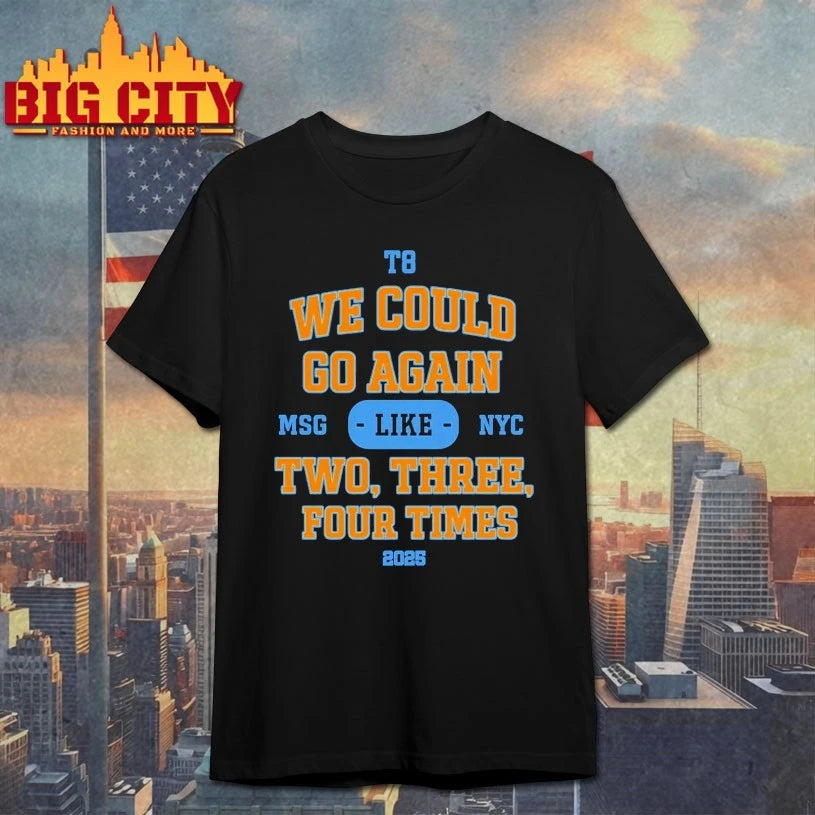 We Could Go Again Like Three Four Times MSG 2025 T8 Shirts