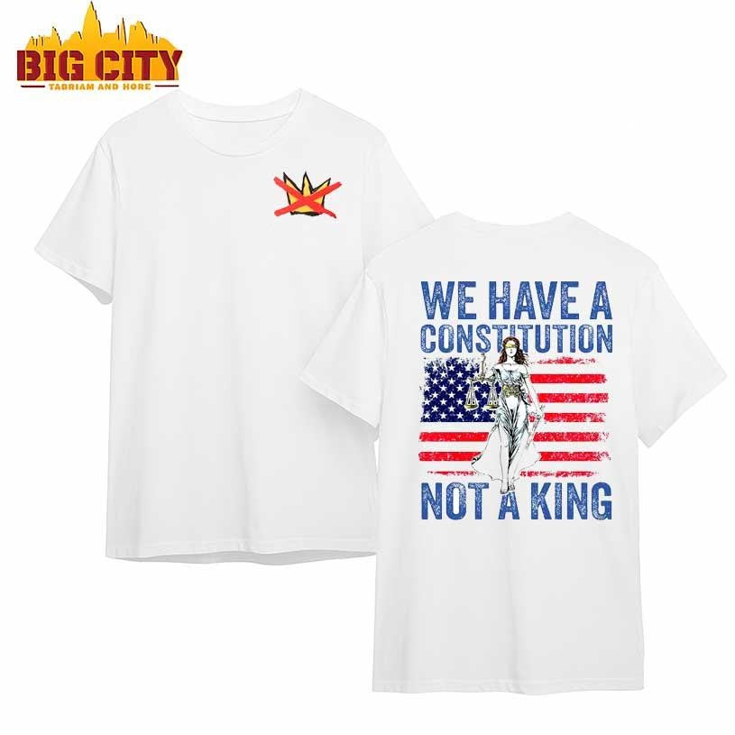We Have A Constitution Not A King 2025 New Two Sided Shirt