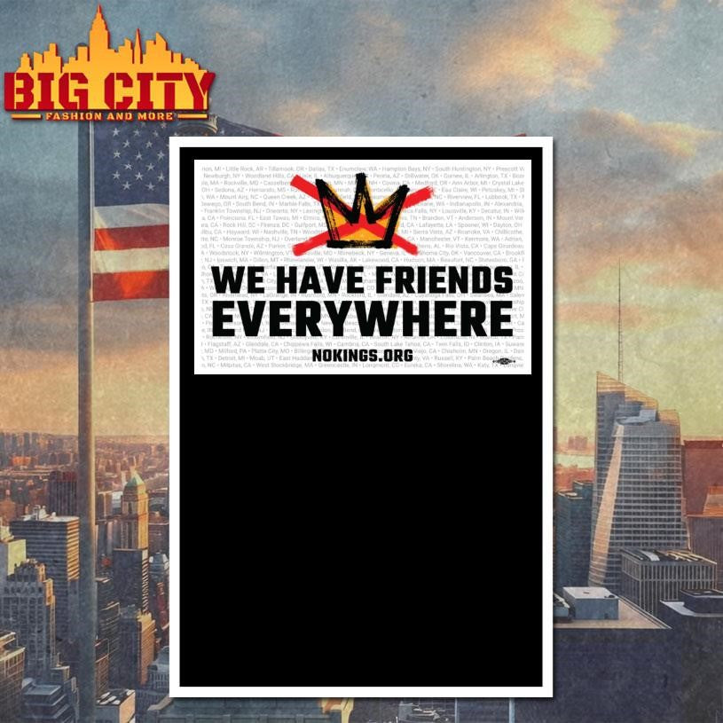 We Have Friends Everywhere No Kings In America 2025 New Shirt
