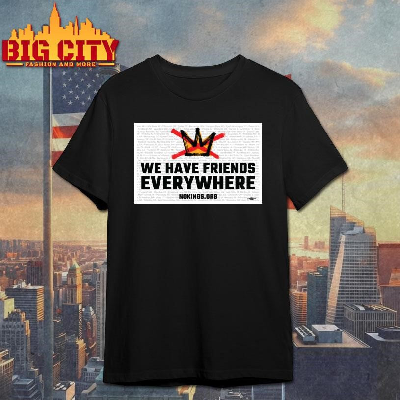 We Have Friends Everywhere No Kings In America 2025 New Shirt