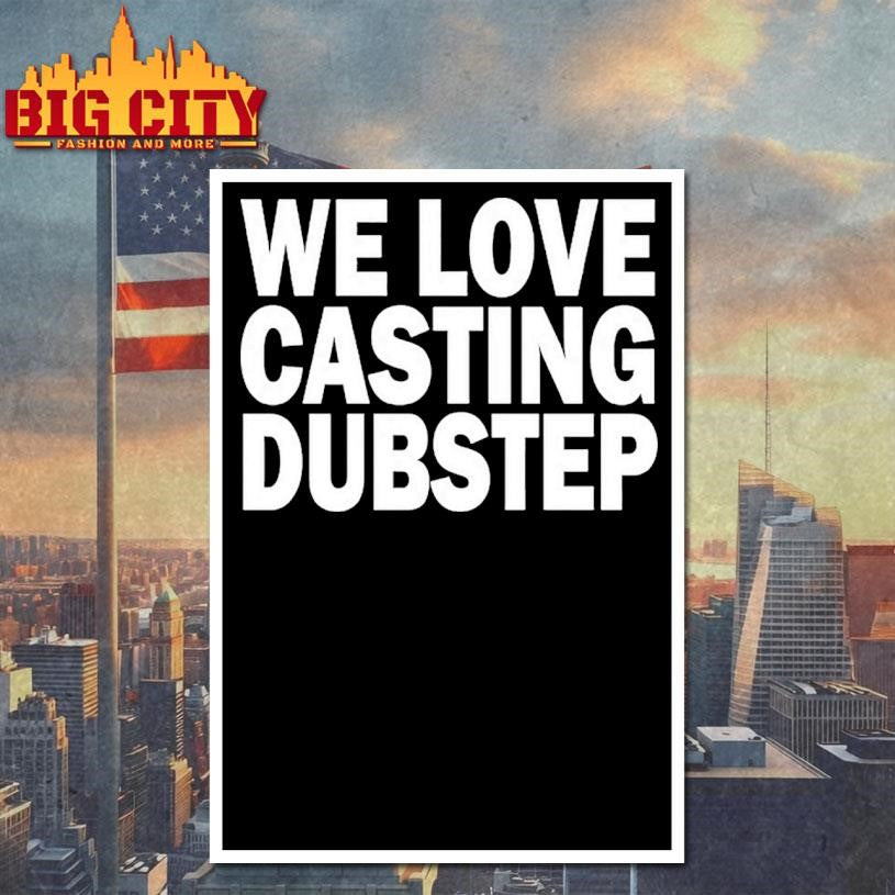We Love Casting Dubstep  Shirt
