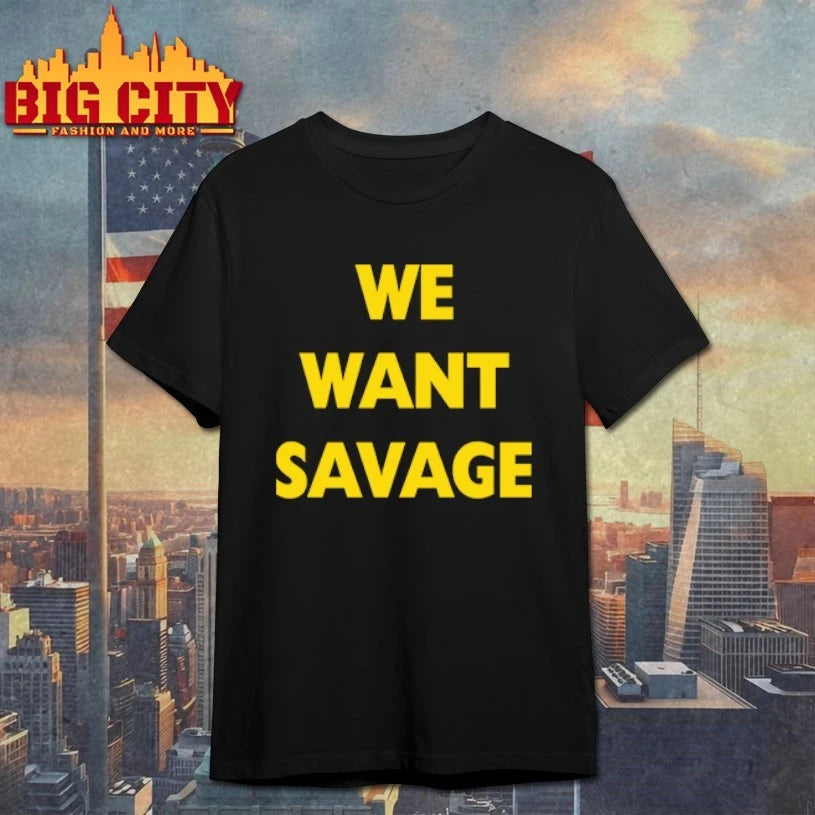 We Want Savage Shirt
