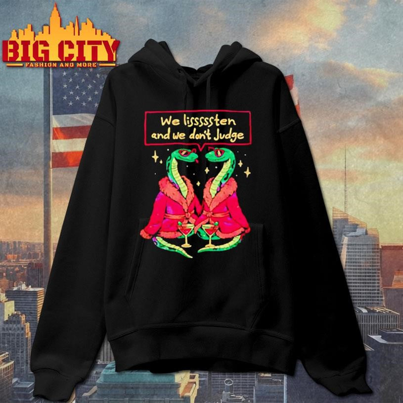We listen and we don’t judge snake shirt