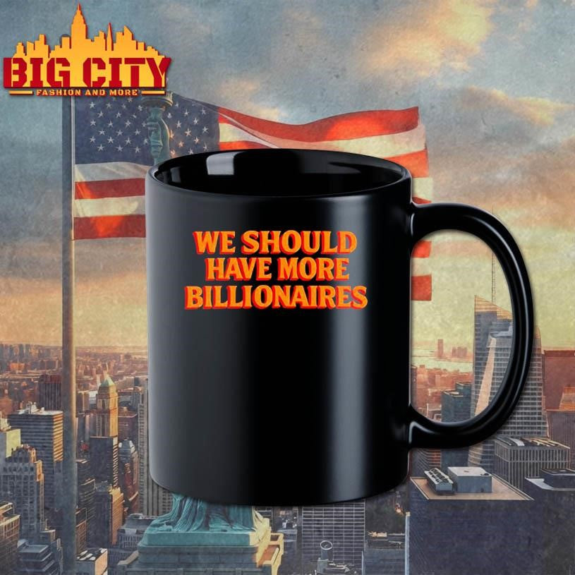 We should have more billionaires 2025 shirt