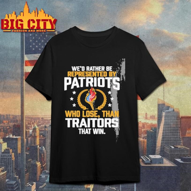 Wed Rather Be Represented By Patriots Who Lose Than Traitors That Win Olympic Patriots Shirt
