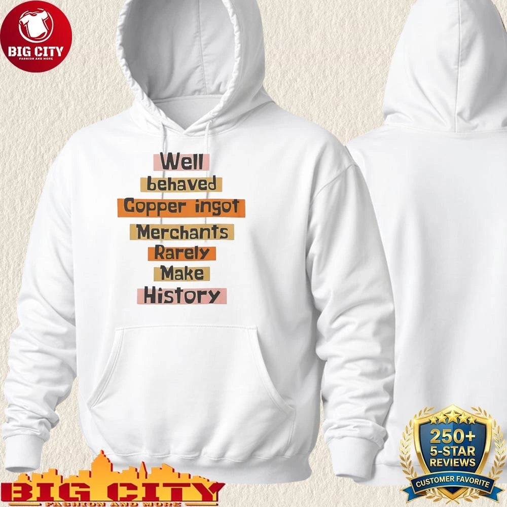 Well Behaved Copper Ingot Merchants Rarely Make History shirt