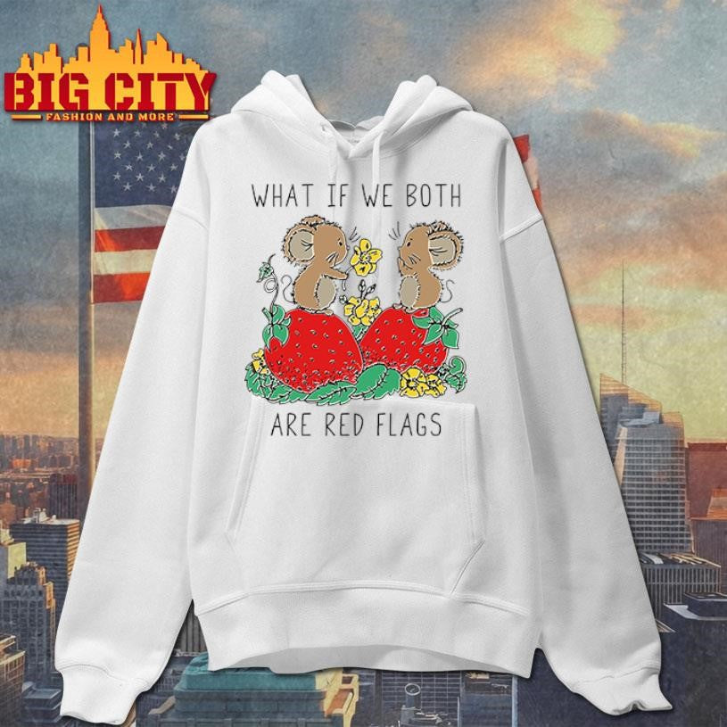 What If We Both Are Red Flags shirt