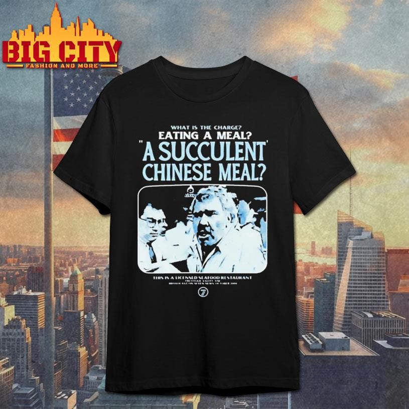 What Is The Charge Eating A Meal A Succulent Chinese Meal Shirt