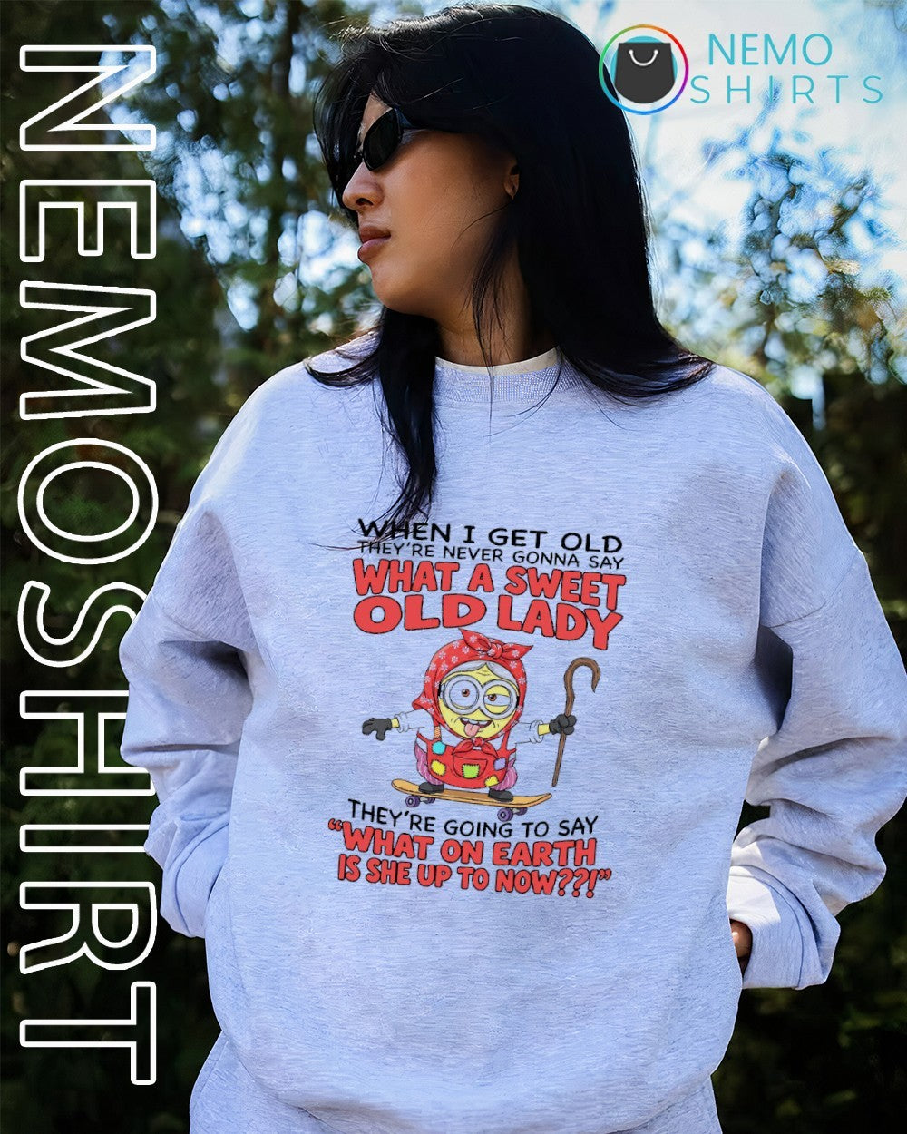 When I get old they’re never gonna say what a sweet old lady minion shirt