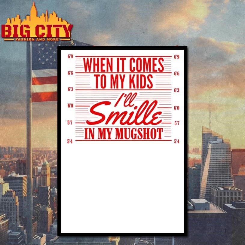 When It Comes To My Kids Ill Smile In My Mugshot Shirt