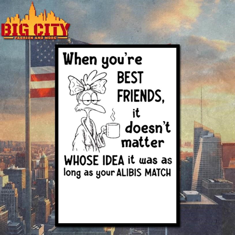 When you’re best friends it doesn’t matter whose idea it was as long as your alibis match shirt