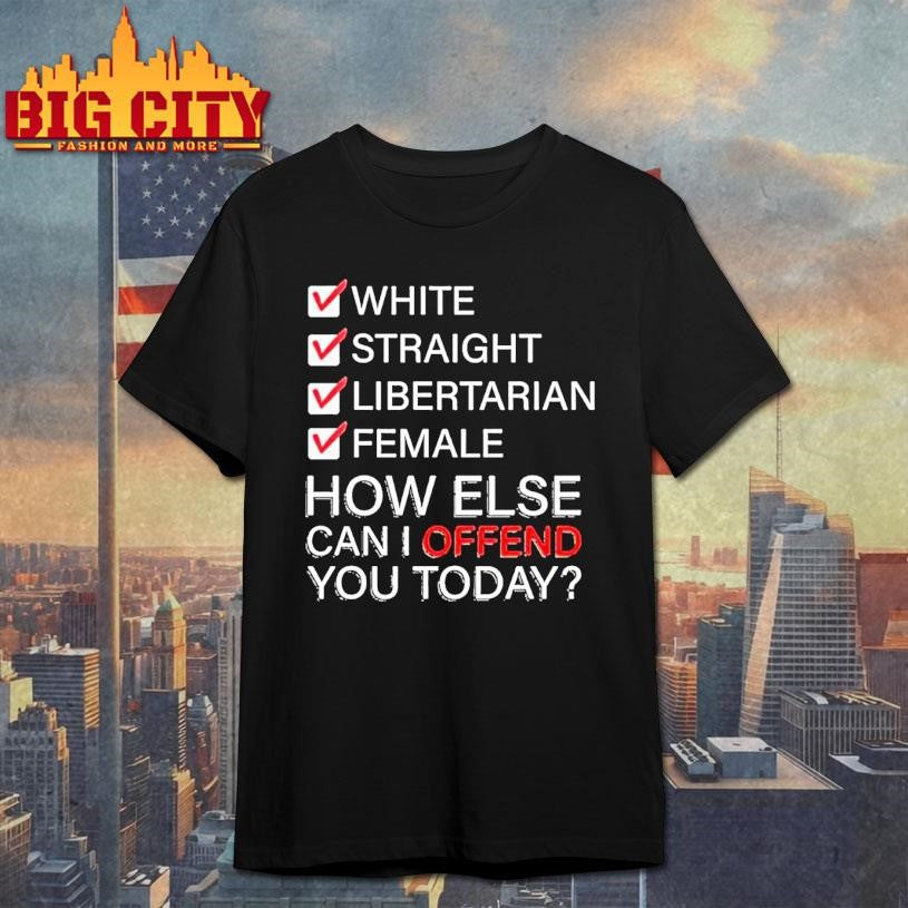 White Straight Libertarian Female How Else Can I Offend You Today Ornaments Shirt
