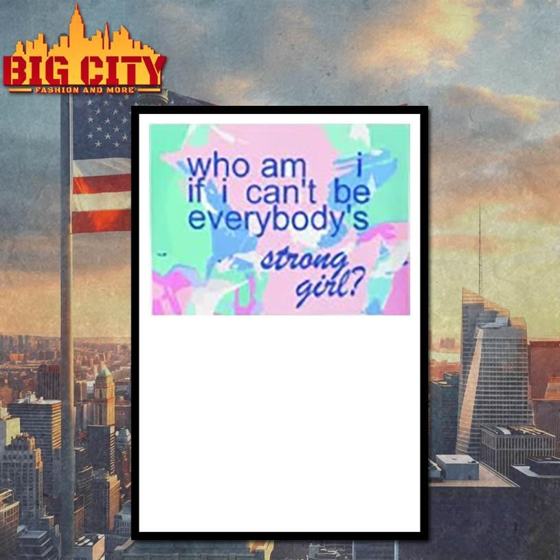 Who am i if i can’t be everybody’s strong girl shirt