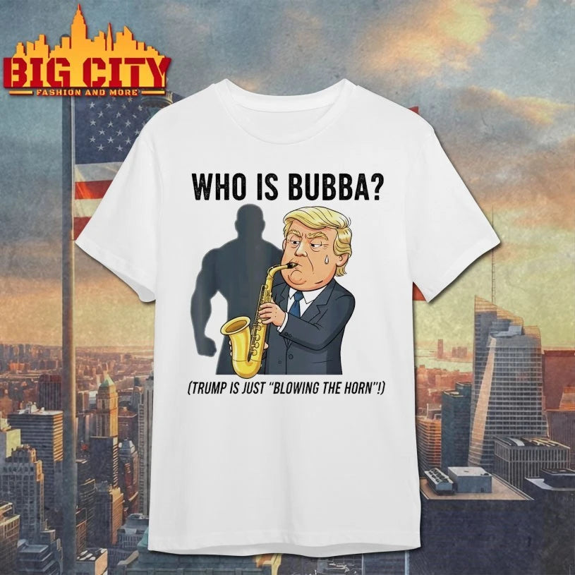Who is Bubba Trump is Just Blowing the Horn Shirt