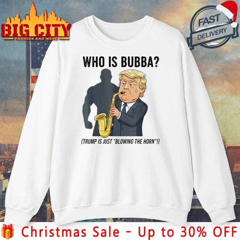 Who is Bubba Trump is Just Blowing the Horn Shirt